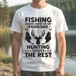 May include: White t-shirt with a black graphic. The text reads "FISHING SOLVES MOST OF MY PROBLEMS, HUNTING SOLVES THE REST." The design includes a deer head, fish, and stars.
