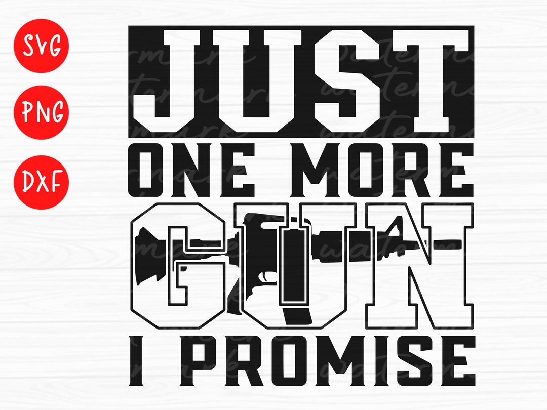 Just One More Gun I Promise Gun Svg, Guns Svg, Weapon Svg, Military Svg