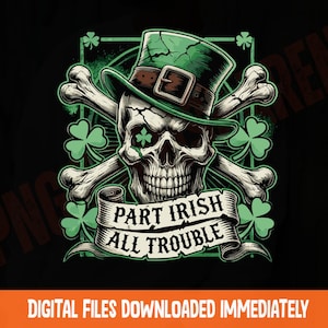 May include: A green skull wearing a green leprechaun hat with a gold buckle and crossed bones behind it. The skull has a shamrock in its eye socket. The text on the banner reads "Part Irish All Trouble".