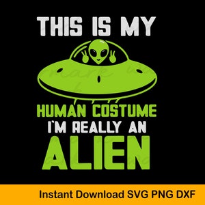 Lustig, das ist mein menschliches Kostüm, ich bin wirklich ein Alien svg, Aliens Design, Bereich 51, Ufo png, Alien Png