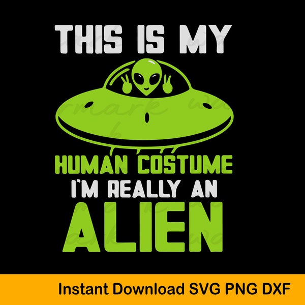 Funny This is My Human Costume I'm Really An Alien svg, Aliens design, Area 51, Ufo Png, Alien Png
