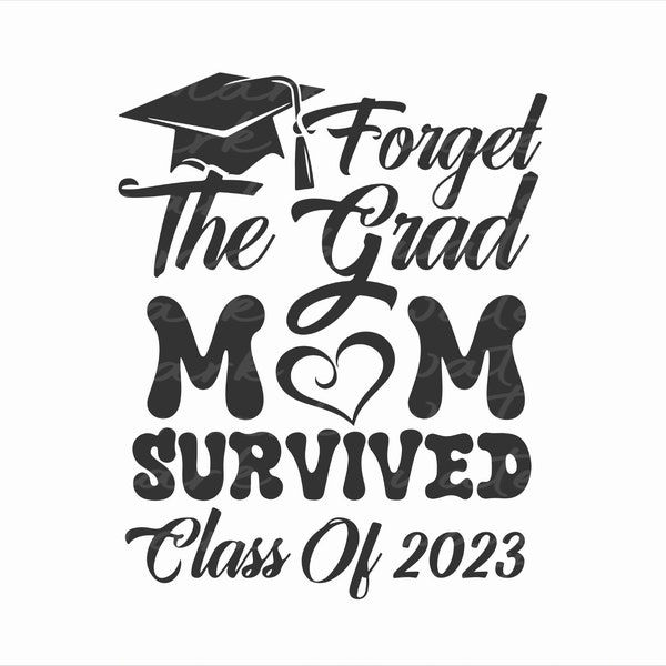 Senior's Mom Svg, Goodbye School Svg, Forget The Grad Mom Survived Class Of 2023 Svg, Graduation Senior 2023 png