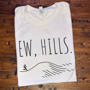 EW, Hills T-shirt, Hills Tank Top, Running Shirt, Running T-shirt Gift for Runner, Funny Running Shirt, Running Shirt, Hills, Running Tank