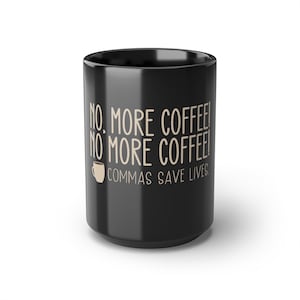 No More Coffee Mug, Coffee Mug, Grammar Coffee Mug, Gift for English Teacher, Gift for English Major, Funny Comma Mug, Black Mug, 15oz