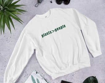 Plants > People Unisex Sweatshirt, Plant Sweater, Plant Lover Sweater, Plant Lovers Gift, Gardening Gift