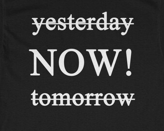 Yesterday NOW Tomorrow Shirt, Motivational Shirt, Inspirational Gifts, Popular Now Shirt, Health Shirt, Funny Shirt, Positive Shirt
