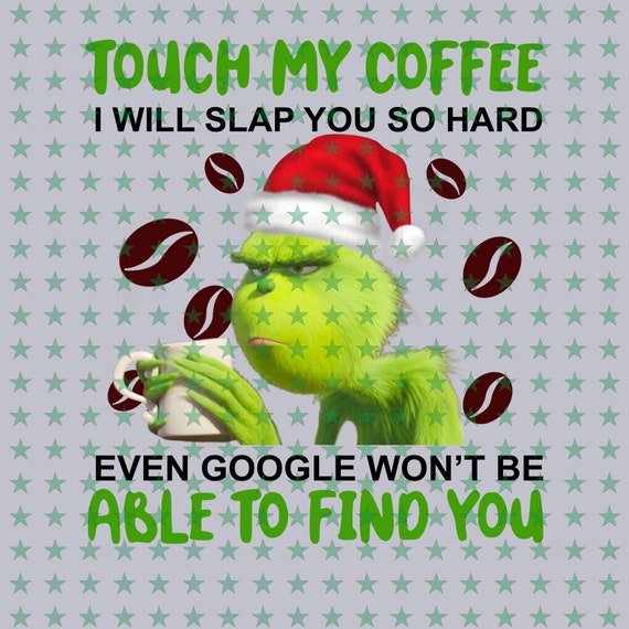 Download Touch My Coffee I Will Slap You So Hard T Shirt Funny Grinch Etsy