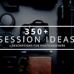 May include: A black and white graphic with the text "350+ Session Ideas + Descriptions for Photographers" on a dark background with camera equipment.