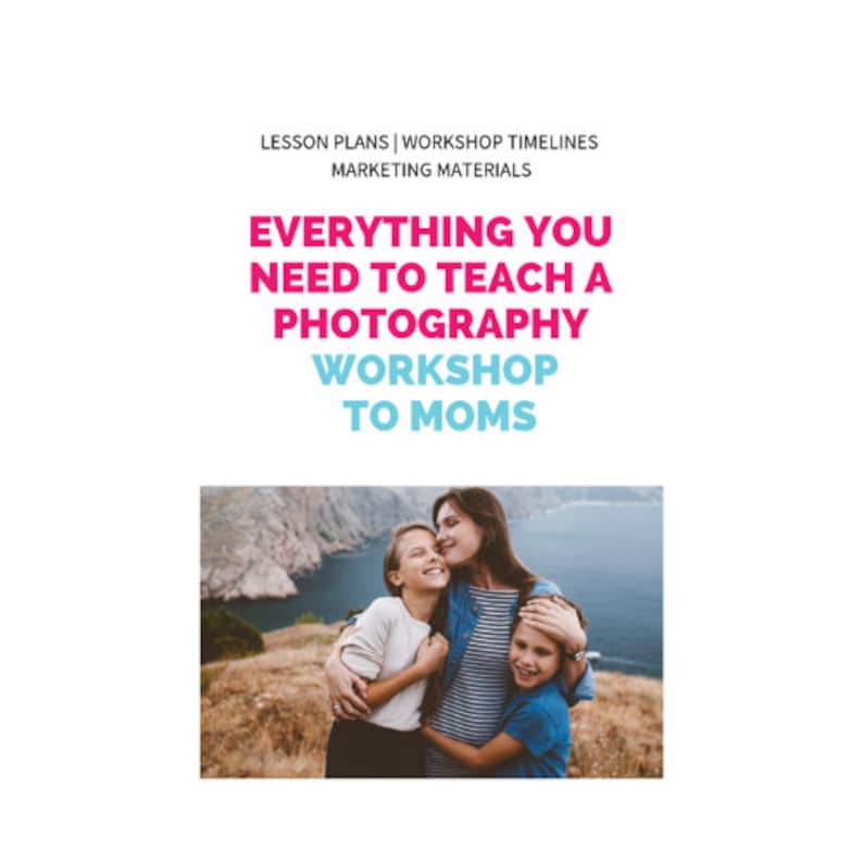 May include: A promotional image with text that reads "EVERYTHING YOU NEED TO TEACH A PHOTOGRAPHY WORKSHOP TO MOMS." The image includes a photo of a woman hugging two children, with a scenic background of mountains and water.