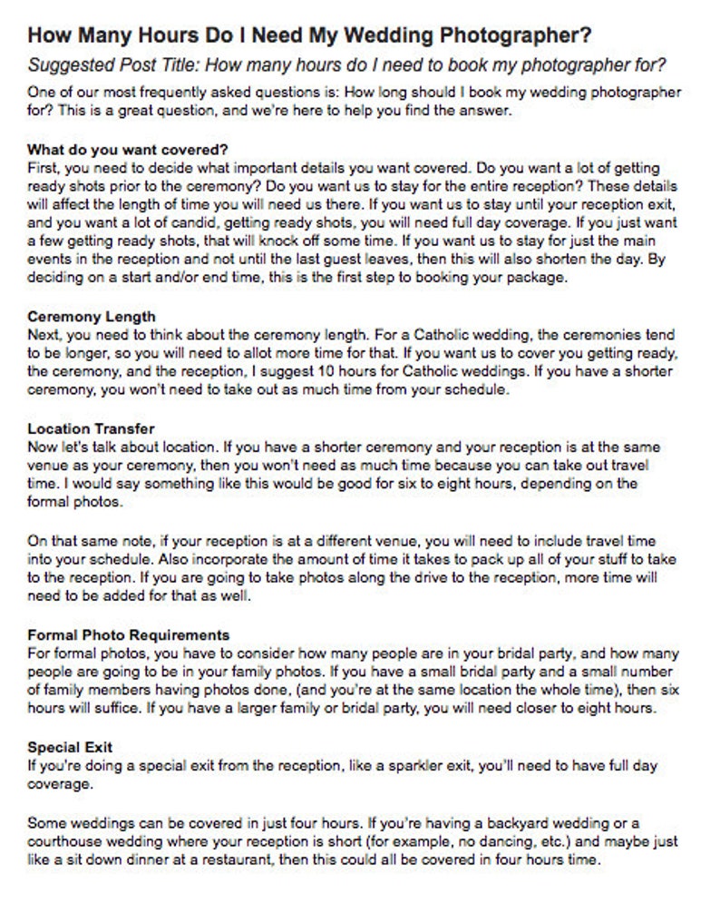 May include: A text-based article titled "How Many Hours Do I Need My Wedding Photographer?" provides tips on how to determine the length of time to book a wedding photographer for. The article covers topics such as what to include in the coverage, ceremony length, location transfer, formal photo requirements, and special exits.