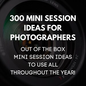May include: A close-up of a camera lens with the text "300 MINI SESSION IDEAS FOR PHOTOGRAPHERS OUT OF THE BOX MINI SESSION IDEAS TO USE ALL THROUGHOUT THE YEAR!" printed on it.