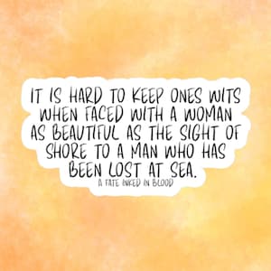 May include: A sticker with a quote in black text on a white background, set against a watercolor-style orange and yellow backdrop. The quote reads: "IT IS HARD TO KEEP ONES WITS WHEN FACED WITH A WOMAN AS BEAUTIFUL AS THE SIGHT OF SHORE TO A MAN WHO HAS BEEN LOST AT SEA."