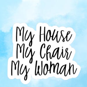May include: A white sticker with the text "My House My Chair My Woman" in a black, handwritten font. The sticker is set against a light blue watercolor background with white cloud-like shapes.
