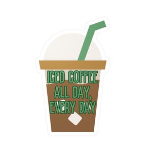 Iced Coffee Sticker, Iced Coffee All Day, Every Day, Cute Coffee Sticker, Coffee Lover Gift