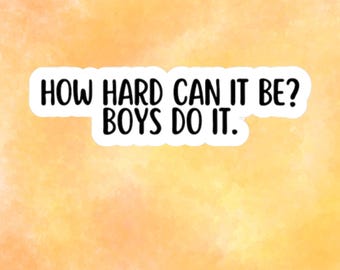 May include: A sticker with the text "HOW HARD CAN IT BE? BOYS DO IT." in a white font, set against a watercolor-style orange and yellow background.
