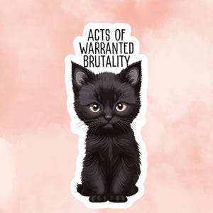 Puede incluir: Una pegatina con un gato negro de dibujos animados con ojos amarillos, sentado erguido. Encima del gato está el texto "ACTS OF WARRANTED BRUTALITY" en blanco y negrita. El fondo es un suave lavado de acuarela rosa.