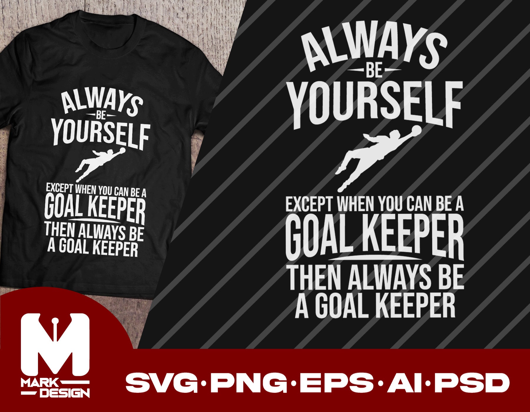Always be yourself Except in you can be a Goalie