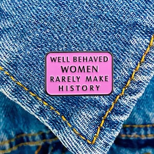 Pink "Well Behaved Women Rarely Make History" Pin, Feminist Nasty Woman Pin, Pro Choice, Pro Roe v Wade, Women’s Rights