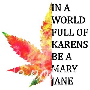 Pot Leaf- In a world full of Karens be a mary jane- sublimation image- PNG- stoner images