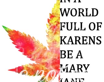 Pot Leaf- In a world full of Karens be a mary jane- sublimation image- PNG- stoner images