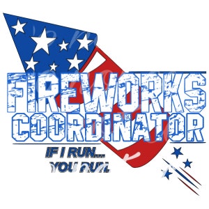 May include: A blue and red graphic with the text "Fireworks Coordinator" and "If I run... You run..."  The graphic features a stylized firework with an American flag design.