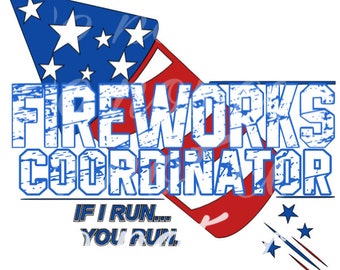 Fireworks Coordinator, if i run you run, 4th of july images, png sublimation digital download