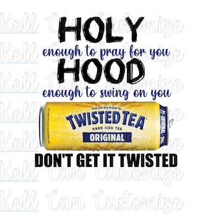Twisted Tea Holy Enough Hood Enough Don&#39;t Get It Twisted PNG Digital Image Instant Download