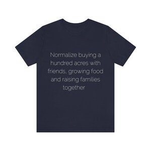 Normalize Buying 100 Acres with Friends, Growing Food and Raising Families Together | Homesteading Shirt Gift | Farm Shirt | Unisex Soft Tee