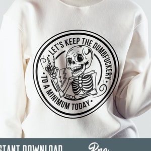 Let's Keep The Dumbfuckery To a Minimum Today svg, Funny svg, Quotes Sayings, funny mom svg, digital download, sublimation