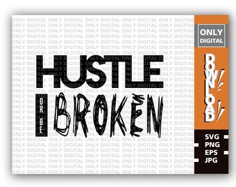 Hustle or Be Broken (svg, png, eps, jpg) (Digital Download)