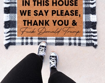In This House We Say Please, Liberal doormat, Fdt door mat, Anti Trump Mat, No Trump Doormat, Personalized doormat, Trump Floor Mat