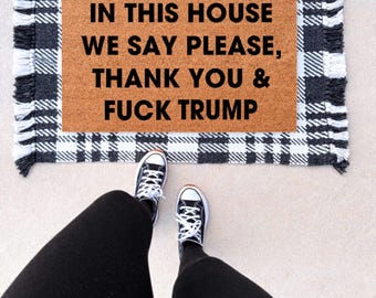 In This House We Say Please, Liberal doormat, Fdt door mat, Anti Trump Mat, No Trump Doormat, Personalized doormat, Trump Floor Mat