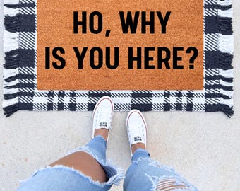 Ho Why Is You Here Doormat, Funny Doormat, Rude Doormat, Funny Welcome Mat, Go Away Doormat