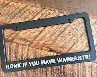 Honk if you have warrants - engraved Matte Black License Plate Frame