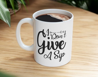I Don't Give a Sip - Lustige Keramik gedruckter Text Becher 11 Unze