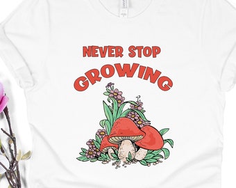Hören Sie niemals auf, Pilz-Grafik-T-Shirt, Gärtnergeschenk zu wachsen