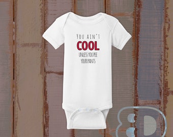 FUNNY BABY BODYSUIT - You Ain't Cool Unless You Pee Your Pants -  Super Soft Baby Bodysuit