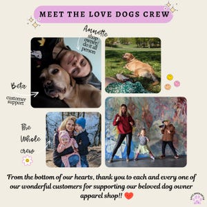 May include: A collage with the text "MEET THE LOVE DOGS CREW" and photos of people and dogs. The text includes "Annette shop owner/ do it all person", "Beta customer support", and "The Whole crew". The bottom text reads "From the bottom of our hearts, thank you to each and every one of our wonderful customers for supporting our beloved dog owner apparel shop!!"