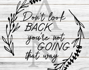 Don't Look Back SVG/ Don't look back you're not going that way/ new beginnings shirt/ inspirational quote svg/looking to the future