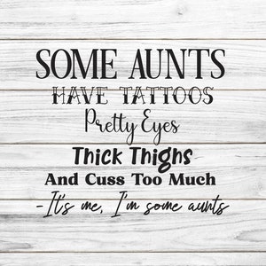 Some Aunts Tshirt/Funny Aunt Gift/Aunt Svg/Aunt Shirt/Thick Thighs/From Nephew/Tattoo Aunt/Sister Birthday Gift/Aunt Gift/Aunt Christmas