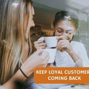 Photograph of Two woman in a coffee shop enjoying each others company and coffee. Copy reads Keep loyal customers coming back. Fully editable exclusively in Canva