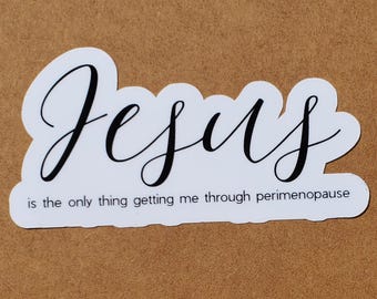 Jesus Is the Only Thing Getting Me Through Perimenopause Sticker | Christian Faith Decal, Funny Menopause Gift