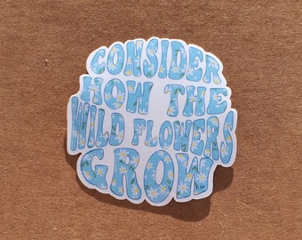 Consider the wild flowers- Die cut sticker for laptop, water bottle or journal |2.75x2 inches| hand drawn sticker