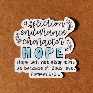 May include: White sticker with blue watercolor background. The sticker features the text "affliction produces endurance, endurance produces character, character produces hope." The text "Hope will not disappoint us because of God's love. Romans 5:2-5" is also included.