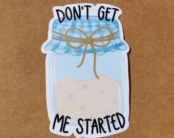 Don't Get Me Started - Funny Sourdough Sticker