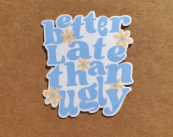 Better Late Than Ugly Sticker: Hand-Drawn Die Cut Laptop Decal