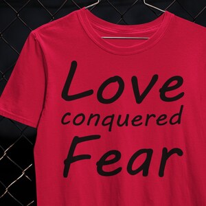 Love conquered Fear, Christian shirt, motivation Christian, Christian gift, inspirational shirt, Woman&#39;s t-shirt, men&#39;s t-shirt