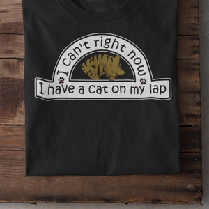 I can't Right now I have a cat on my lap, Cat Lover Shirt, Cat Mom, Cat on Lap, Cat Shirt, Funny Cat t-shirt