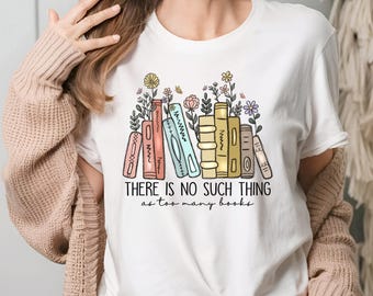 There Is No Such Thing As Too Many Books Shirt, Reading Book Lover Shirt, Librarian Shirt, Book Lover Gift, Bibliophile Shirt, Blogger Shirt