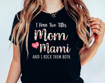 Mami Shirt, Gift Mami Sweatshirt, Mother's Day Gift, I Have Two Titles Mom And Mami And I Rock Them Both Shirt, Mami Gift